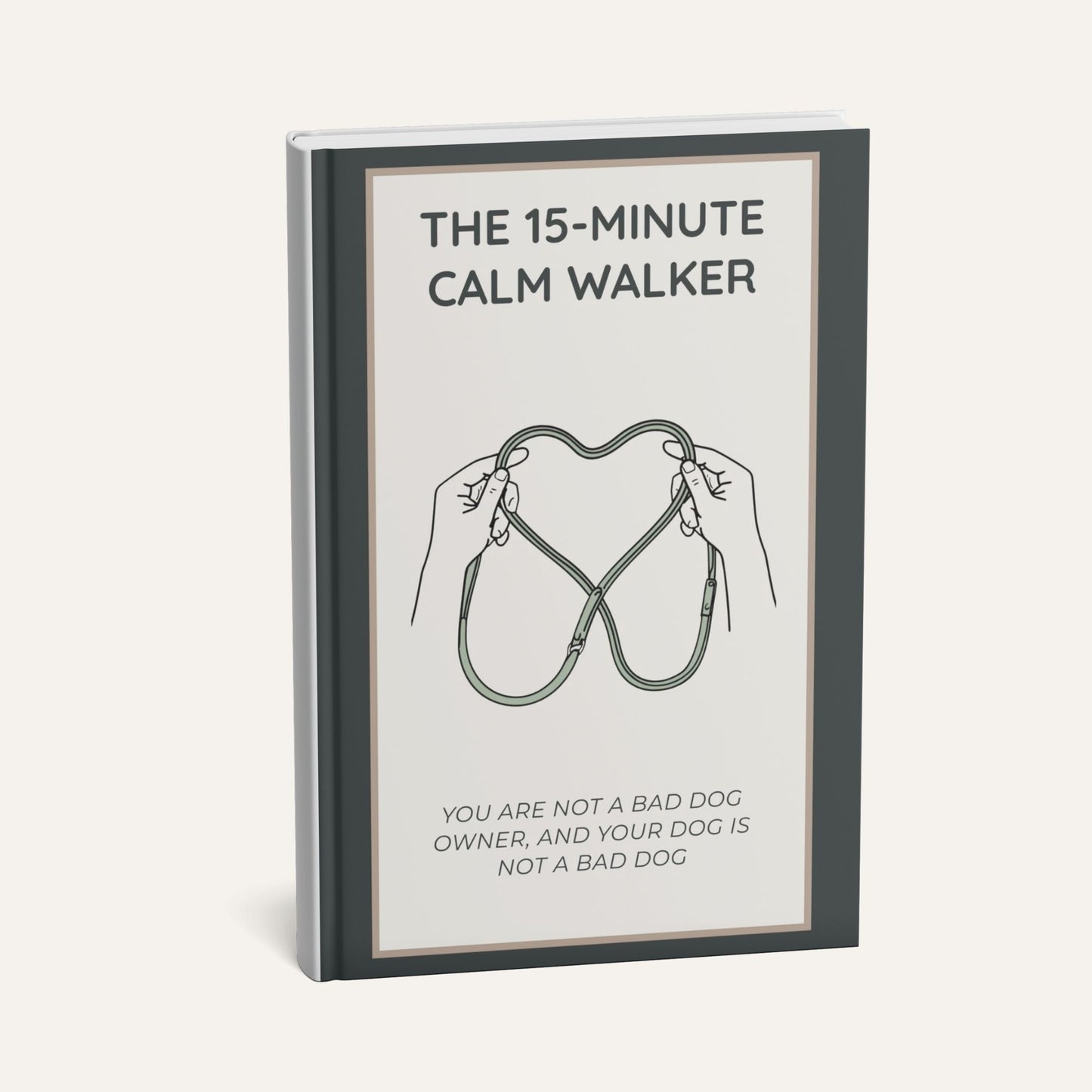 The 15-Minute Calm Walker: You're not a Bad Dog Owner and your Dog is not a Bad Dog